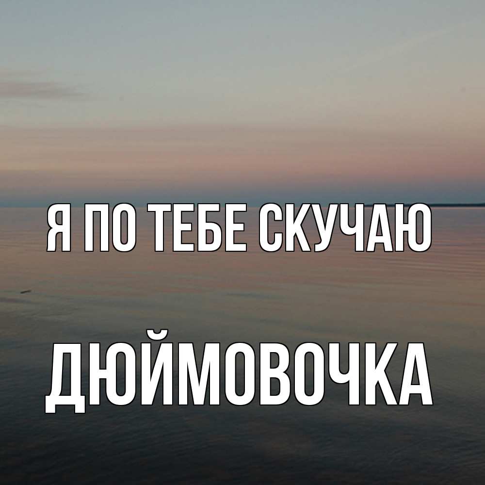 Открытка на каждый день с именем, Дюймовочка Я по тебе скучаю пусто Прикольная открытка с пожеланием онлайн скачать бесплатно 