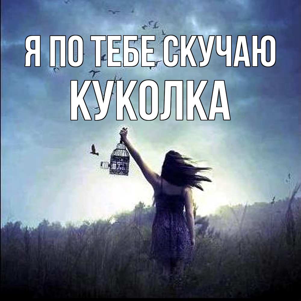 Открытка на каждый день с именем, Куколка Я по тебе скучаю приходи ко мне Прикольная открытка с пожеланием онлайн скачать бесплатно 