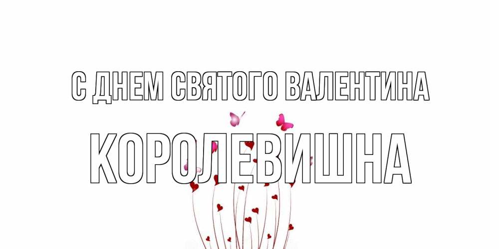Открытка на каждый день с именем, Королевишна С днем Святого Валентина валентинку подписать онлайн на день всех влюбленных Прикольная открытка с пожеланием онлайн скачать бесплатно 