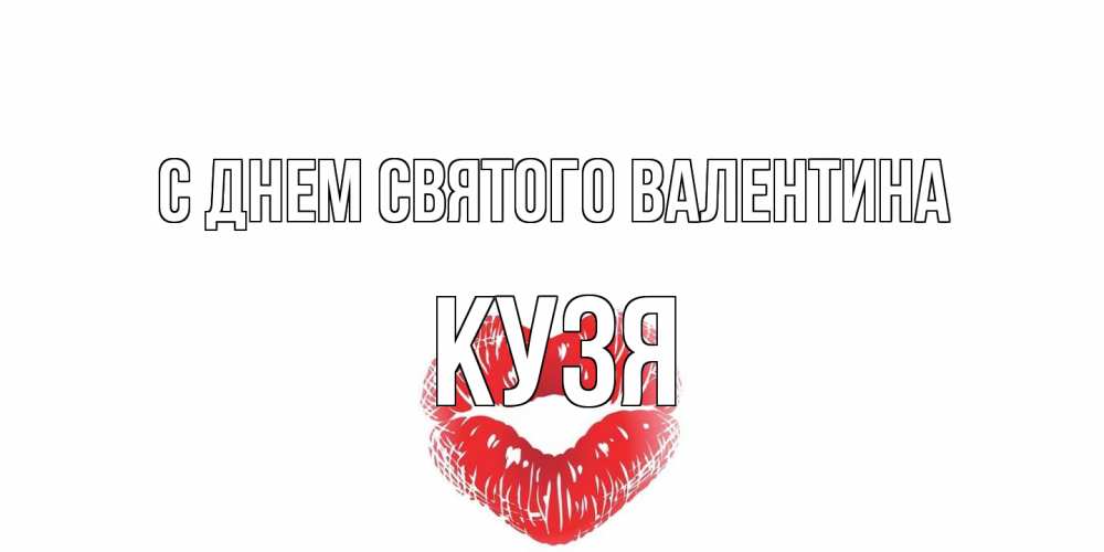 Открытка на каждый день с именем, Кузя С днем Святого Валентина валентинка с губками на день всех влюбленных Прикольная открытка с пожеланием онлайн скачать бесплатно 