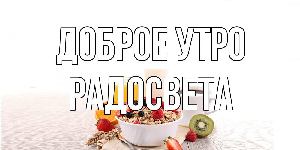 Открытка на каждый день с именем, Радосвета Доброе утро открытка с пожеланием добрейшего утречка Прикольная открытка с пожеланием онлайн скачать бесплатно 