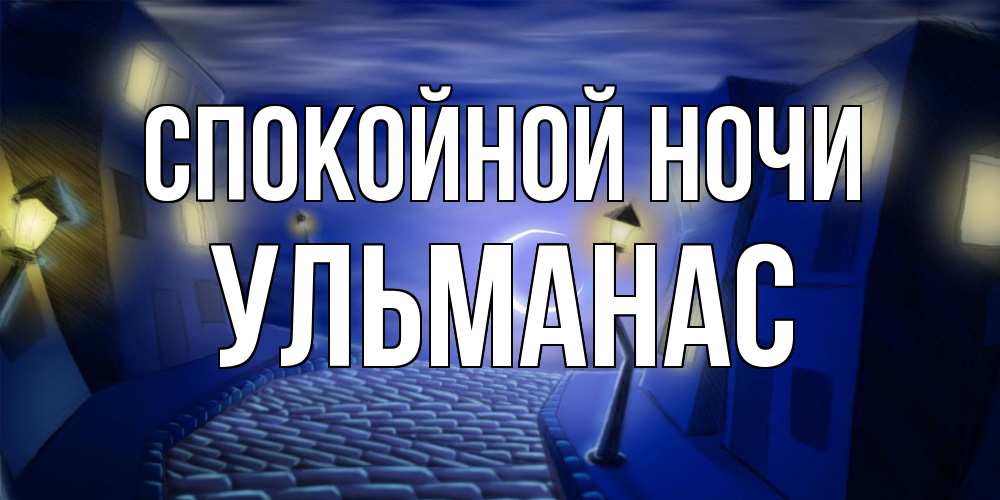 Открытка на каждый день с именем, Ульманас Спокойной ночи сладких снов ночному городу Прикольная открытка с пожеланием онлайн скачать бесплатно 