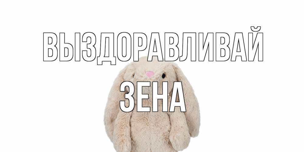 Открытка на каждый день с именем, Зена Выздоравливай не болей Прикольная открытка с пожеланием онлайн скачать бесплатно 