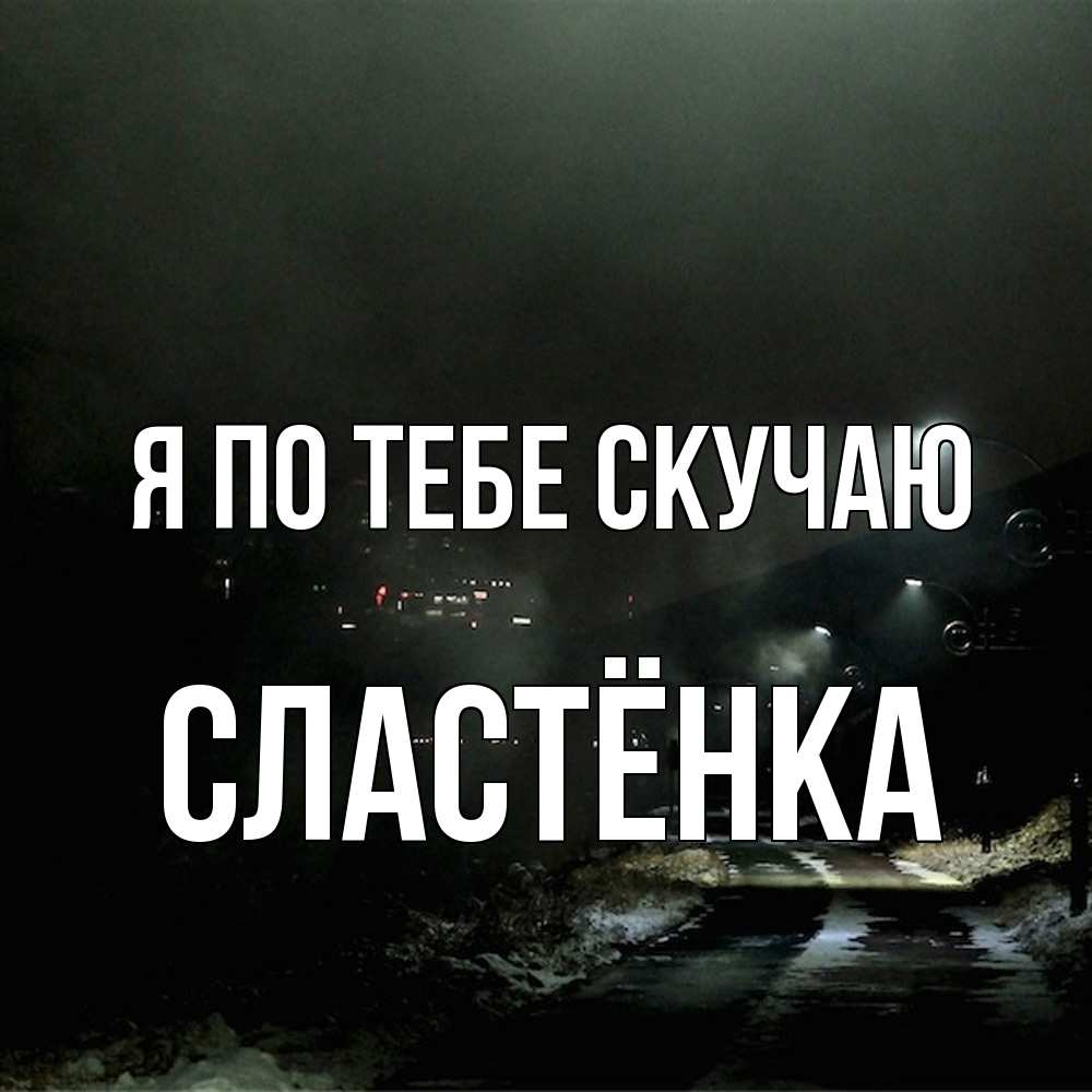 Открытка на каждый день с именем, Сластёнка Я по тебе скучаю окраина города Прикольная открытка с пожеланием онлайн скачать бесплатно 