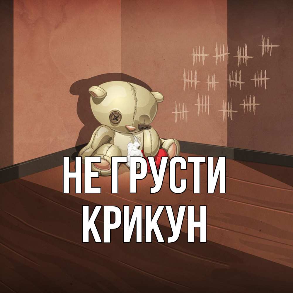 Открытка на каждый день с именем, Крикун Не грусти мишку бросила хозяйка Прикольная открытка с пожеланием онлайн скачать бесплатно 