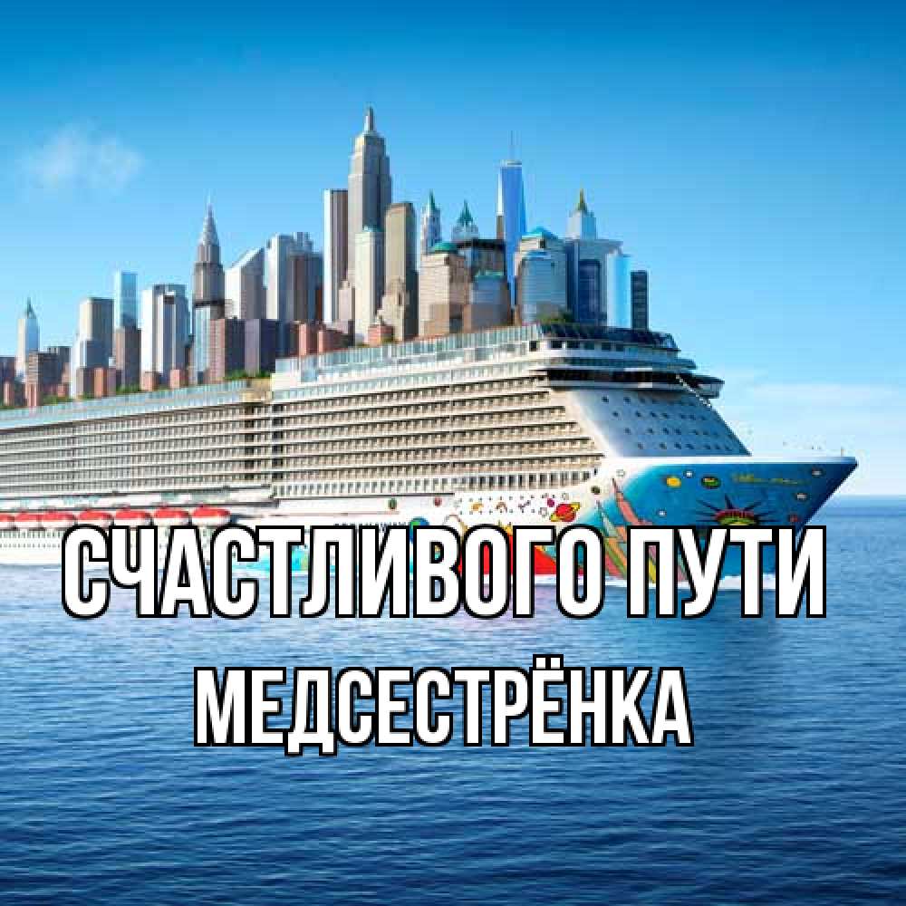 Открытка на каждый день с именем, Медсестрёнка Счастливого пути круизный лайнер с небоскребами Прикольная открытка с пожеланием онлайн скачать бесплатно 