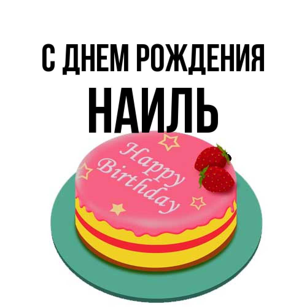 Открытка на каждый день с именем, Наиль С днем рождения торт, клубника, днюха Прикольная открытка с пожеланием онлайн скачать бесплатно 