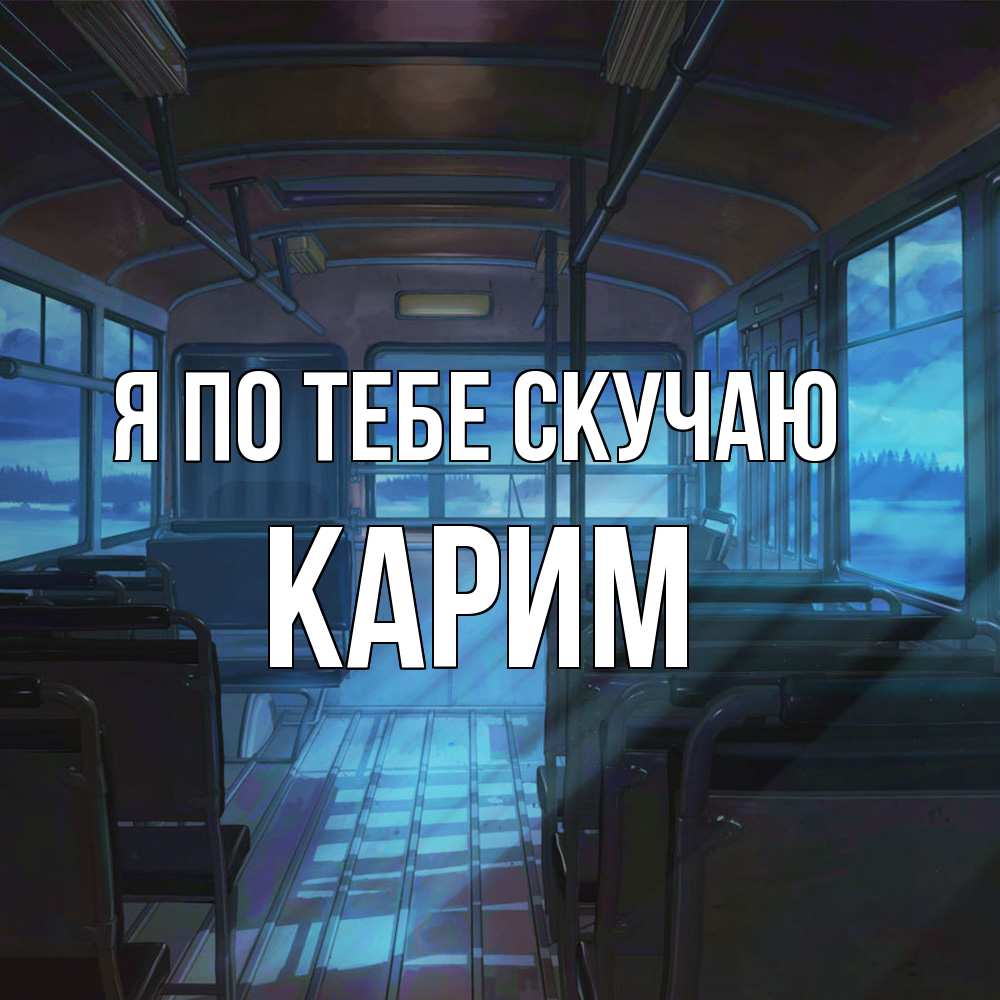 Открытка на каждый день с именем, Карим Я по тебе скучаю тоска Прикольная открытка с пожеланием онлайн скачать бесплатно 
