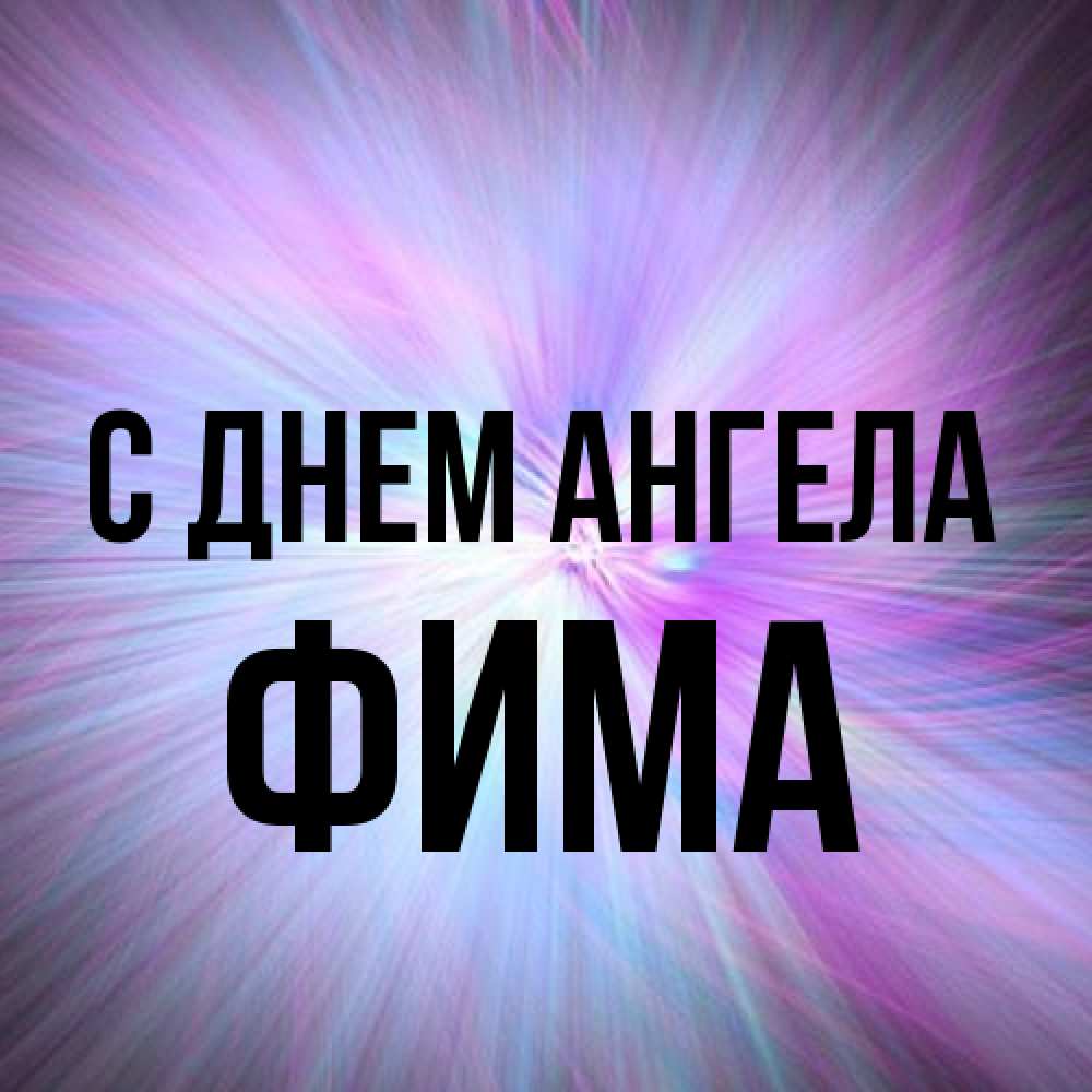 Открытка на каждый день с именем, Фима С днем ангела ангельский свет Прикольная открытка с пожеланием онлайн скачать бесплатно 
