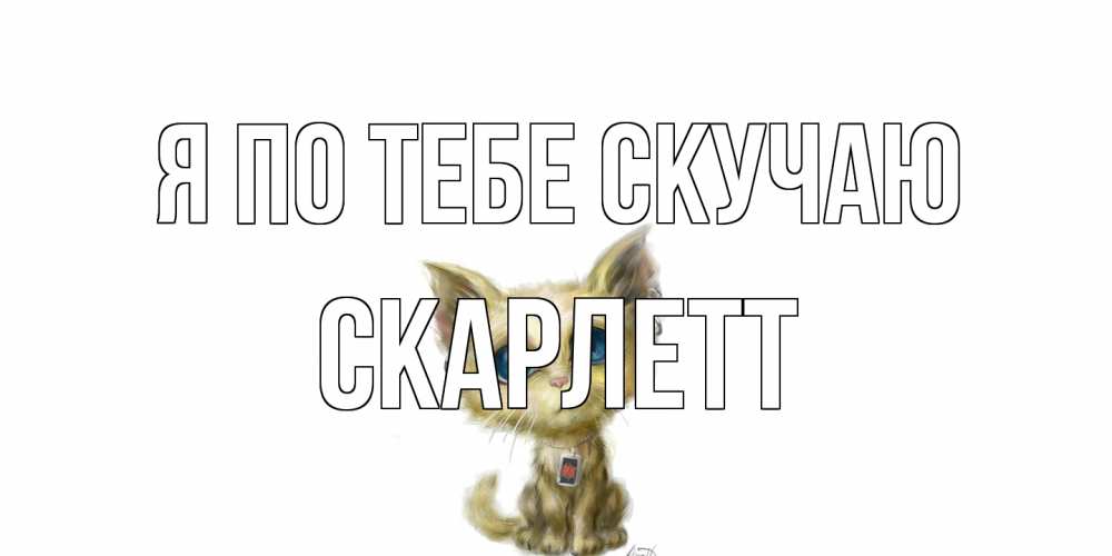 Открытка на каждый день с именем, Скарлетт Я по тебе скучаю я по тебе скучаю открытки для любимых с именем Прикольная открытка с пожеланием онлайн скачать бесплатно 