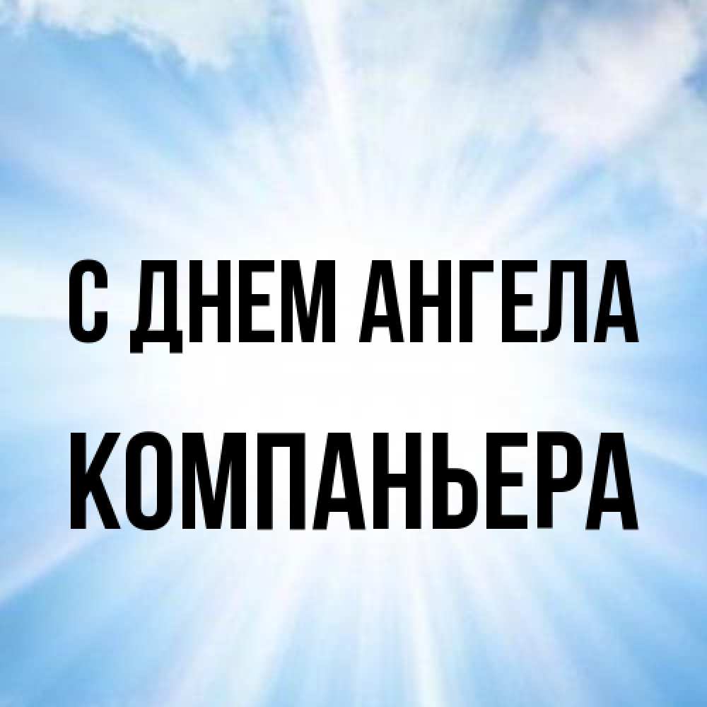Открытка на каждый день с именем, Компаньера С днем ангела свет небесный Прикольная открытка с пожеланием онлайн скачать бесплатно 