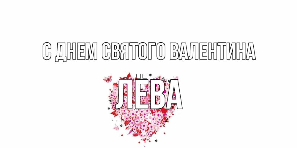 Открытка на каждый день с именем, Лёва С днем Святого Валентина день всех влюбленных пора дарить валентинку девушке Прикольная открытка с пожеланием онлайн скачать бесплатно 