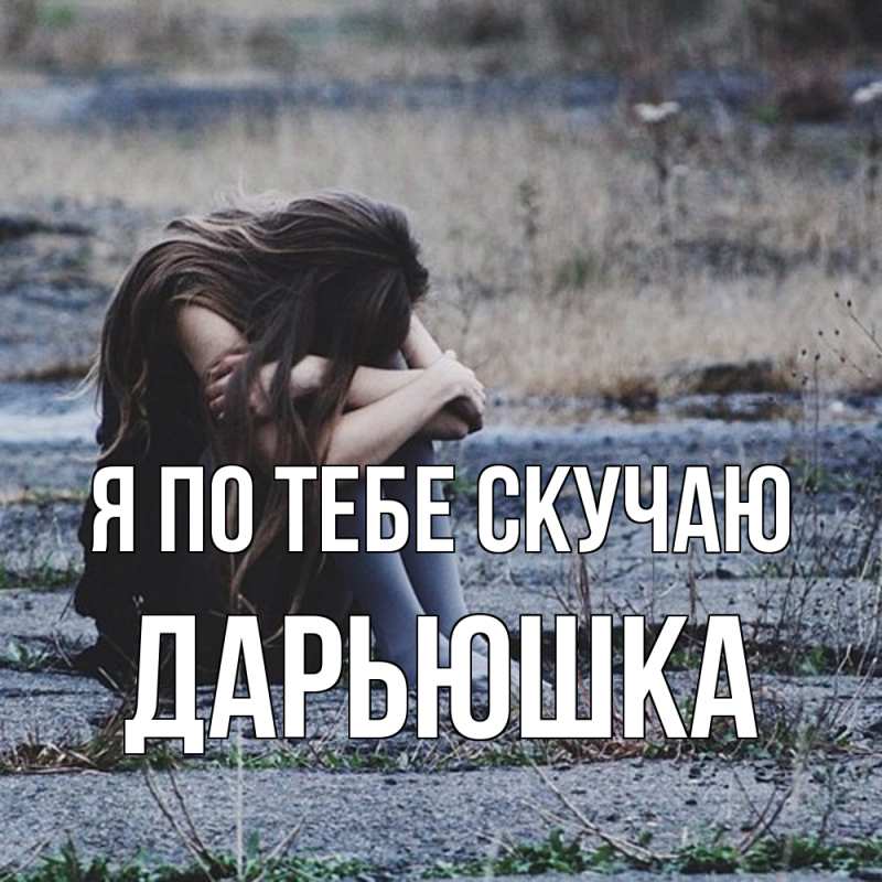 Открытка с именем, Дарьюшка, Я по тебе скучаю