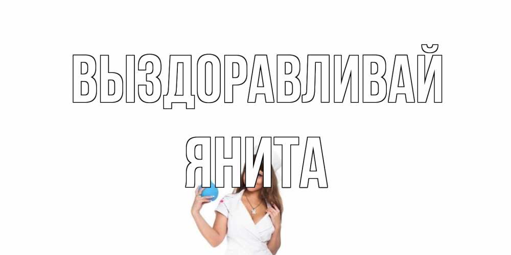 Открытка на каждый день с именем, Янита Выздоравливай клизма Прикольная открытка с пожеланием онлайн скачать бесплатно 