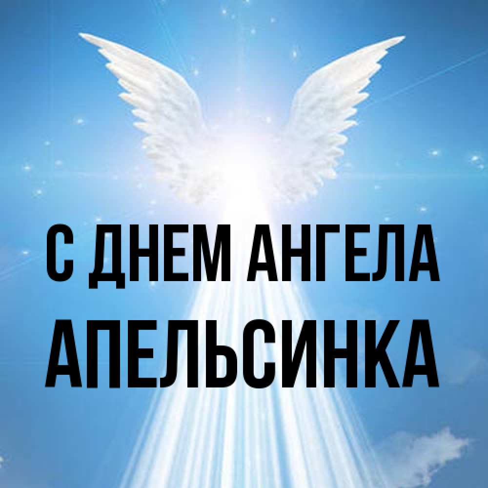 Открытка на каждый день с именем, апельсинка С днем ангела поток света Прикольная открытка с пожеланием онлайн скачать бесплатно 