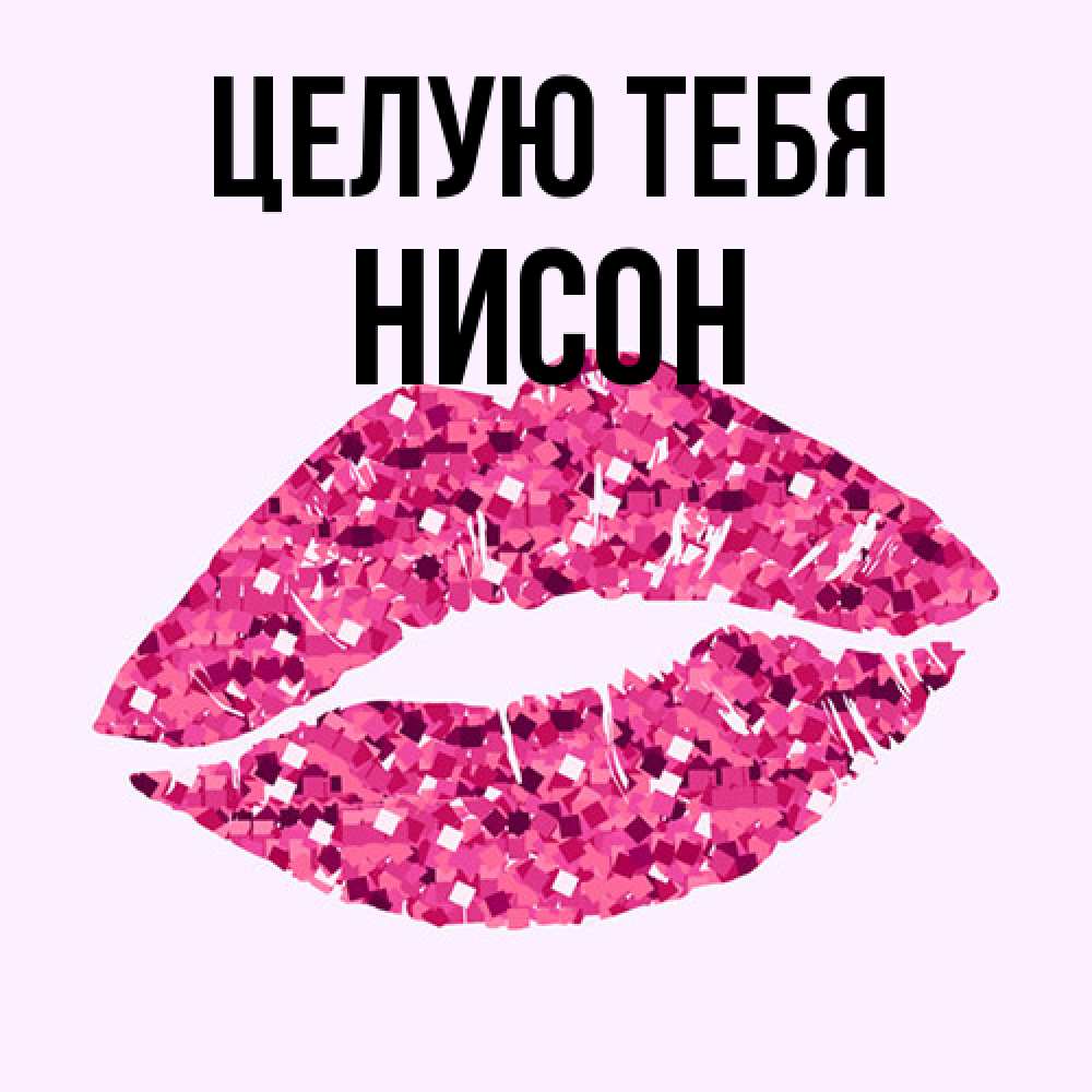 Открытка на каждый день с именем, Нисон Целую тебя открытка с женскими губами и поцелуем для парня Прикольная открытка с пожеланием онлайн скачать бесплатно 