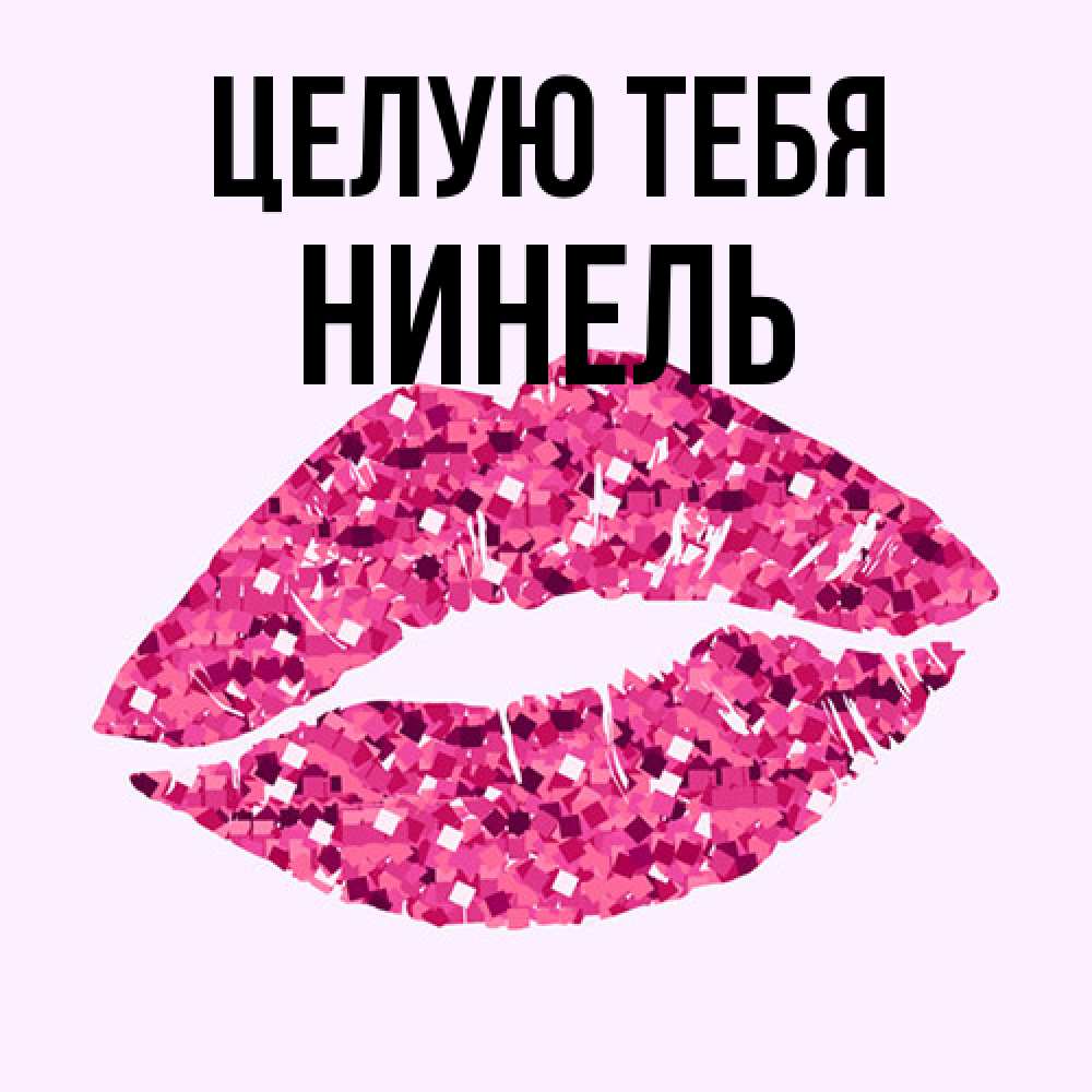 Открытка на каждый день с именем, Нинель Целую тебя открытка с женскими губами и поцелуем для парня Прикольная открытка с пожеланием онлайн скачать бесплатно 