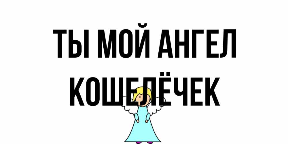 Открытка на каждый день с именем, кошелёчек Ты мой ангел ангел Прикольная открытка с пожеланием онлайн скачать бесплатно 