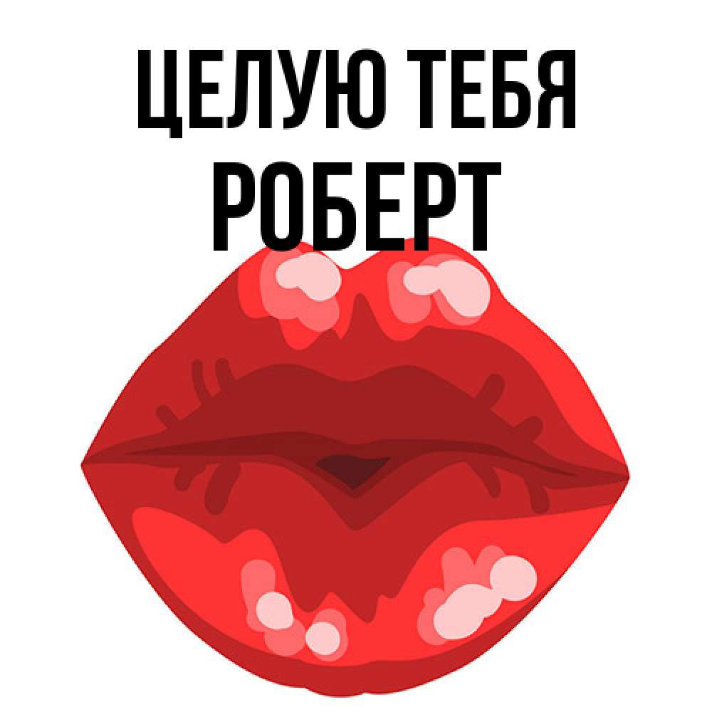 Открытка на каждый день с именем, Роберт Целую тебя отправить открытку с поцелуем бесплатно и скачать для парня Прикольная открытка с пожеланием онлайн скачать бесплатно 