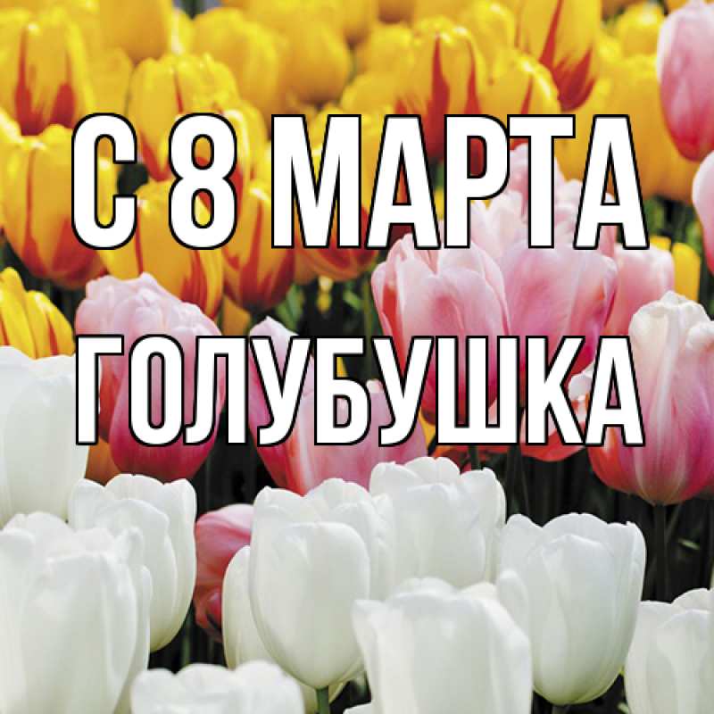 Картинка C 8 МАРТА, Голубушка
