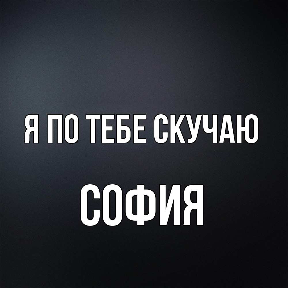 Открытка на каждый день с именем, София Я по тебе скучаю с подписью Прикольная открытка с пожеланием онлайн скачать бесплатно 