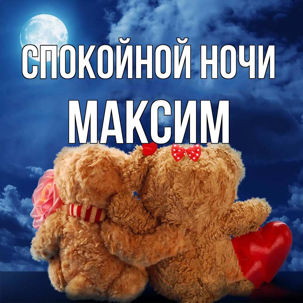 Открытка на каждый день с именем, Максим Спокойной ночи плюшевые Прикольная открытка с пожеланием онлайн скачать бесплатно 