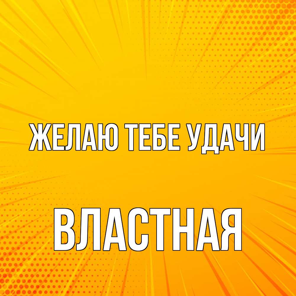 Открытка на каждый день с именем, властная Желаю тебе удачи фон Прикольная открытка с пожеланием онлайн скачать бесплатно 