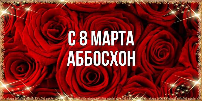 Открытка с именем, Аббосхон, C 8 МАРТА