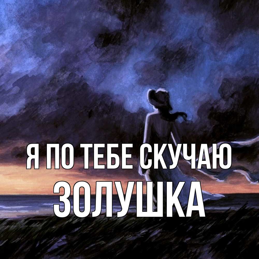 Открытка на каждый день с именем, Золушка Я по тебе скучаю тут 2 Прикольная открытка с пожеланием онлайн скачать бесплатно 