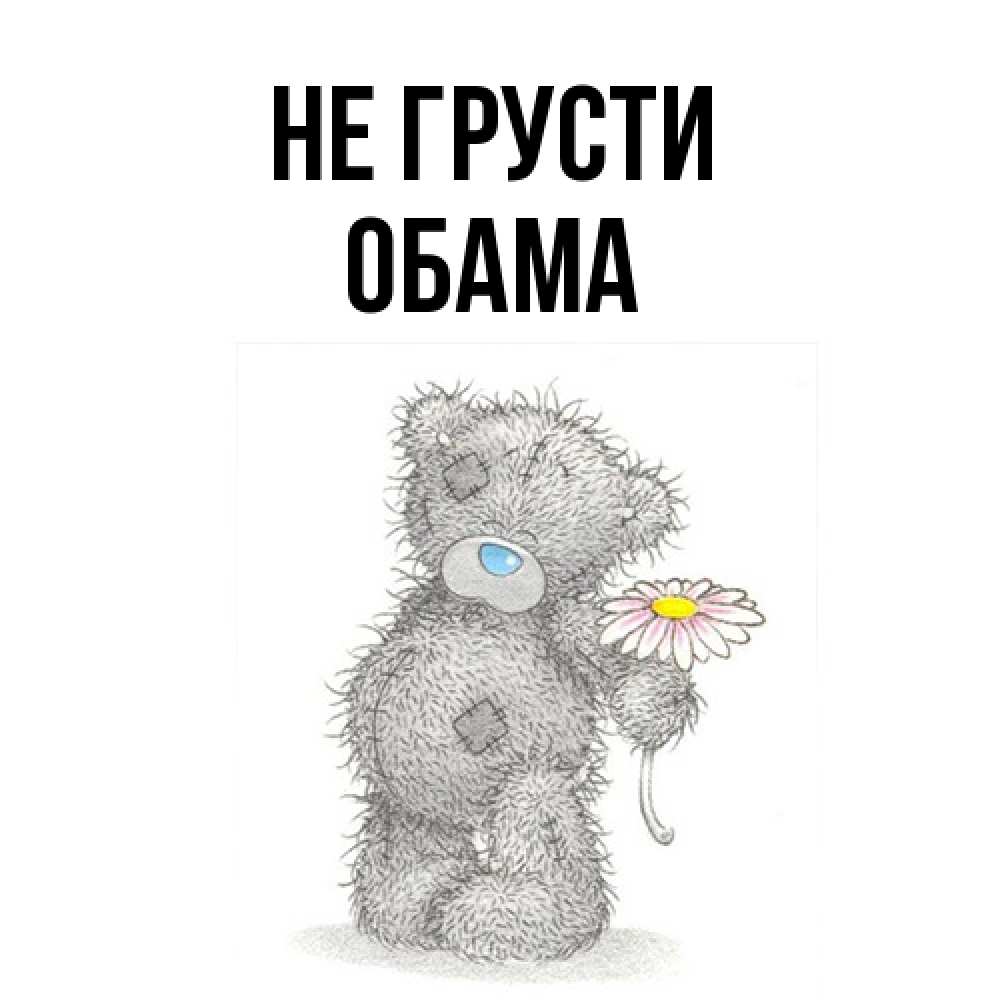 Открытка на каждый день с именем, Обама Не грусти Плюшевый медвежонок с заплатками Прикольная открытка с пожеланием онлайн скачать бесплатно 
