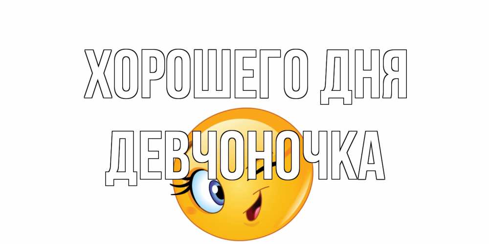 Открытка на каждый день с именем, девчоночка Хорошего дня чудесный день Прикольная открытка с пожеланием онлайн скачать бесплатно 