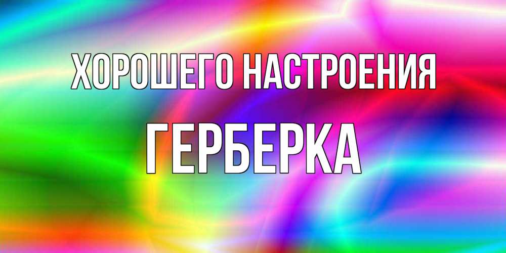 Открытка на каждый день с именем, Герберка Хорошего настроения радуга Прикольная открытка с пожеланием онлайн скачать бесплатно 