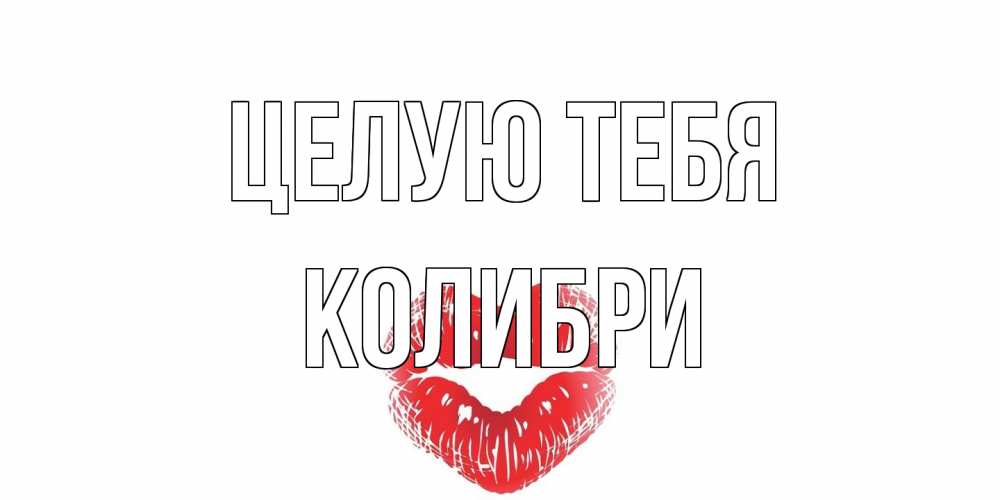 Открытка на каждый день с именем, Колибри Целую тебя поцелуй Прикольная открытка с пожеланием онлайн скачать бесплатно 
