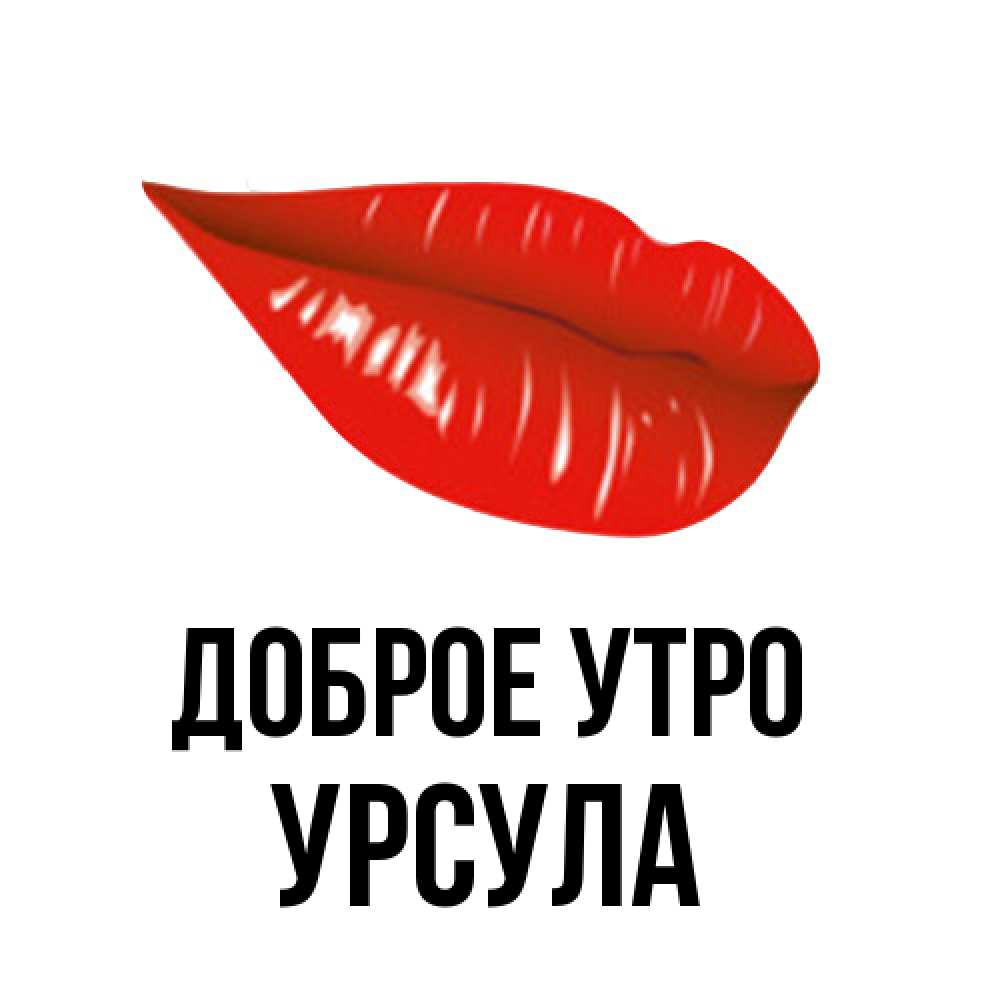 Открытка на каждый день с именем, Урсула Доброе утро утрешний поцелуй Прикольная открытка с пожеланием онлайн скачать бесплатно 