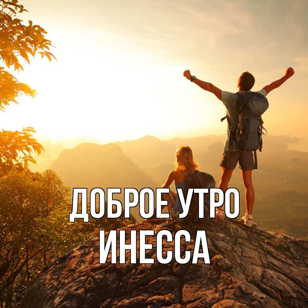 Открытка на каждый день с именем, Инесса Доброе утро утро в горах Прикольная открытка с пожеланием онлайн скачать бесплатно 