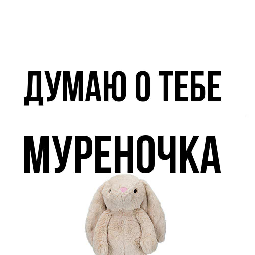 Открытка на каждый день с именем, Муpеночка Думаю о тебе открытки с текстами и подписями Прикольная открытка с пожеланием онлайн скачать бесплатно 