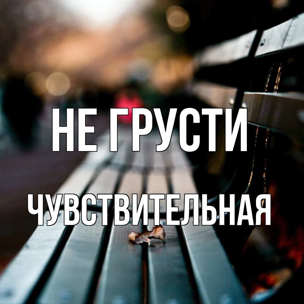 Открытка на каждый день с именем, Чувствительная Не грусти размытый фон Прикольная открытка с пожеланием онлайн скачать бесплатно 