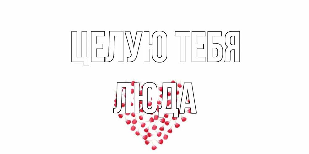 Открытка на каждый день с именем, Люда Целую тебя сердце Прикольная открытка с пожеланием онлайн скачать бесплатно 