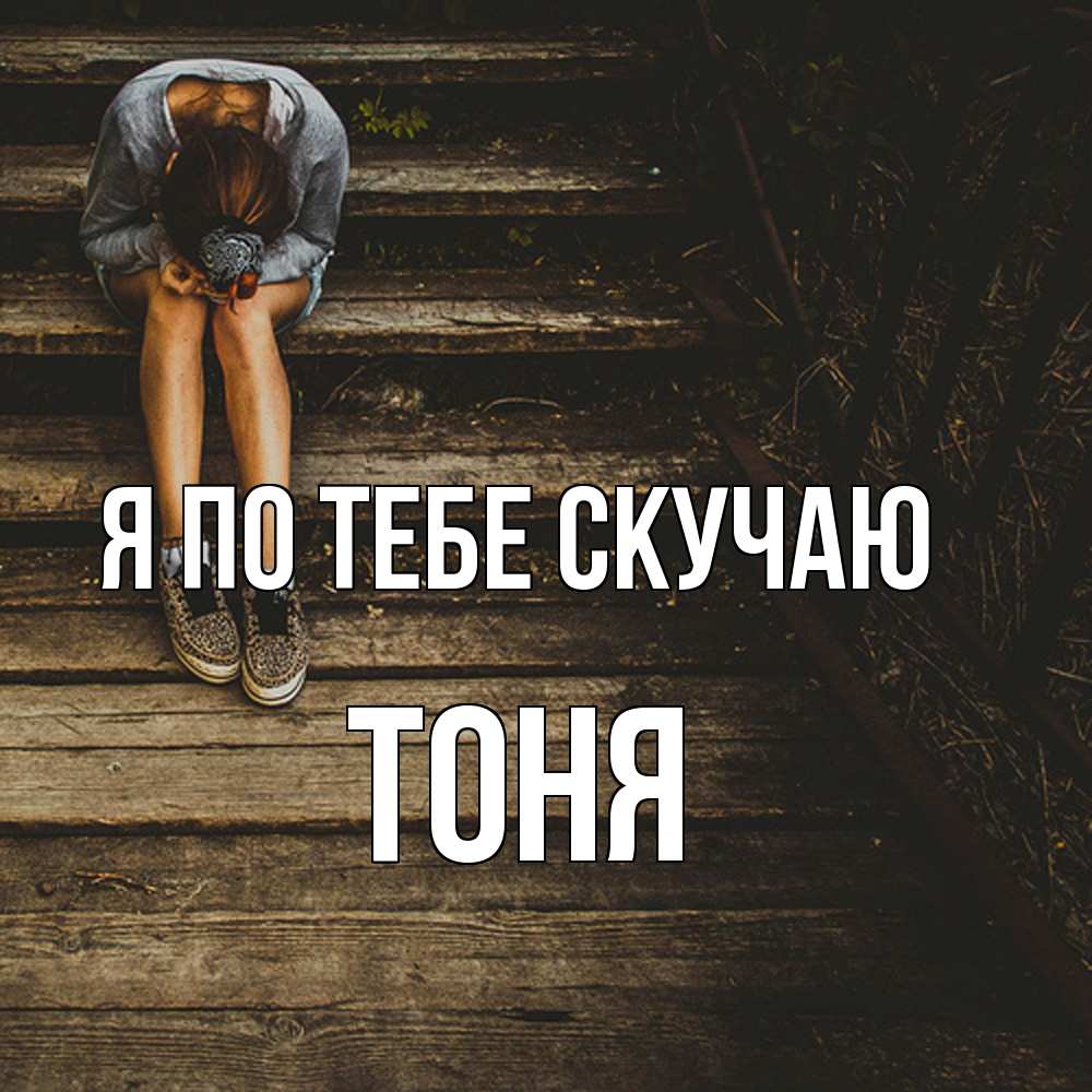 Открытка на каждый день с именем, Тоня Я по тебе скучаю грущу Прикольная открытка с пожеланием онлайн скачать бесплатно 