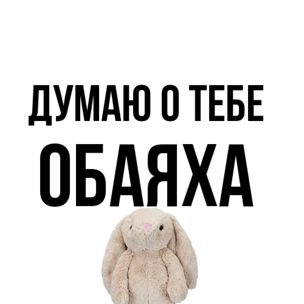 Открытка на каждый день с именем, Обаяха Думаю о тебе открытки с текстами и подписями Прикольная открытка с пожеланием онлайн скачать бесплатно 