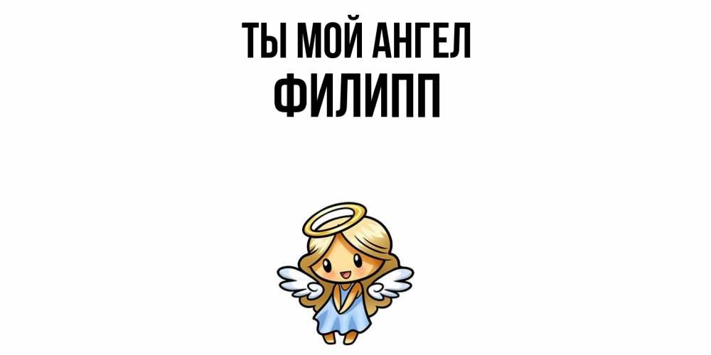 Открытка на каждый день с именем, Филипп Ты мой ангел ангел Прикольная открытка с пожеланием онлайн скачать бесплатно 