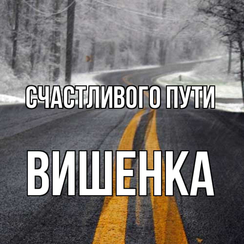 Открытка на каждый день с именем, Вишенка Счастливого пути хорошего вам путешествия Прикольная открытка с пожеланием онлайн скачать бесплатно 