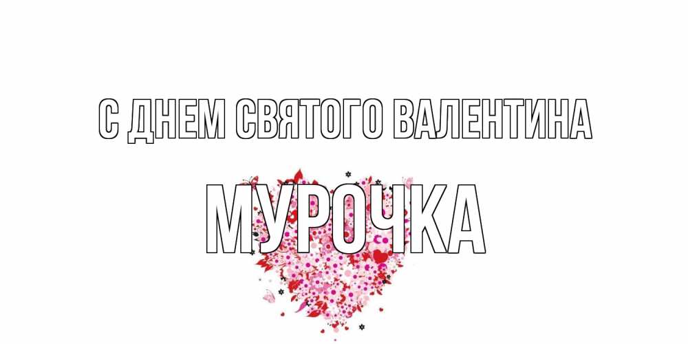 Открытка на каждый день с именем, Мурочка С днем Святого Валентина день всех влюбленных пора дарить валентинку девушке Прикольная открытка с пожеланием онлайн скачать бесплатно 