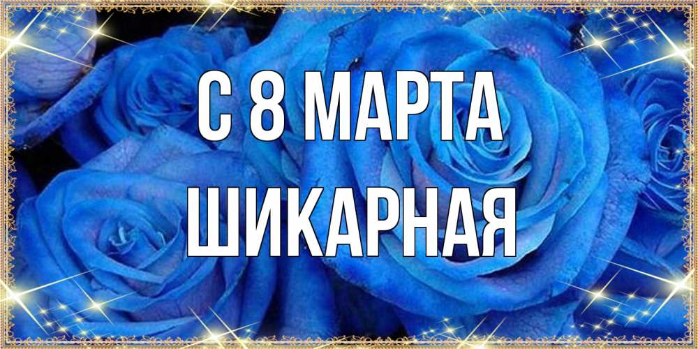 Открытка на каждый день с именем, шикарная C 8 МАРТА как поздравить женщину на 8 марта. Конечно же нужно подарить ей открытку с нашего сайта Прикольная открытка с пожеланием онлайн скачать бесплатно 