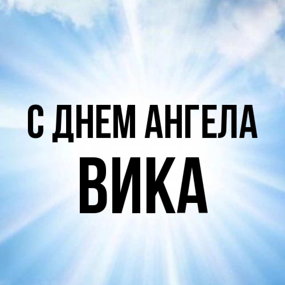 Открытка на каждый день с именем, Вика С днем ангела свет небесный Прикольная открытка с пожеланием онлайн скачать бесплатно 