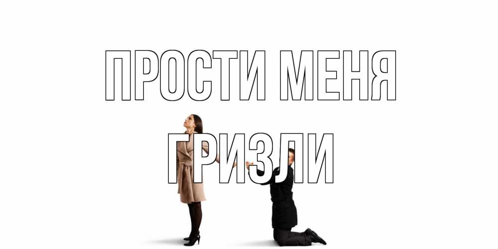 Открытка на каждый день с именем, Гризли Прости меня прости меня для девушки Прикольная открытка с пожеланием онлайн скачать бесплатно 