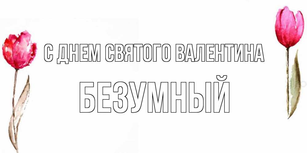 Открытка на каждый день с именем, Безумный С днем Святого Валентина Открытки на день всех влюбленных с тюльпанами акварелью Прикольная открытка с пожеланием онлайн скачать бесплатно 