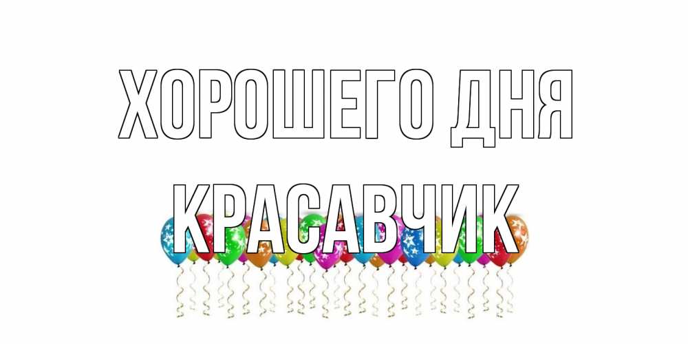 Открытка на каждый день с именем, Красавчик Хорошего дня прекрасного дня Прикольная открытка с пожеланием онлайн скачать бесплатно 