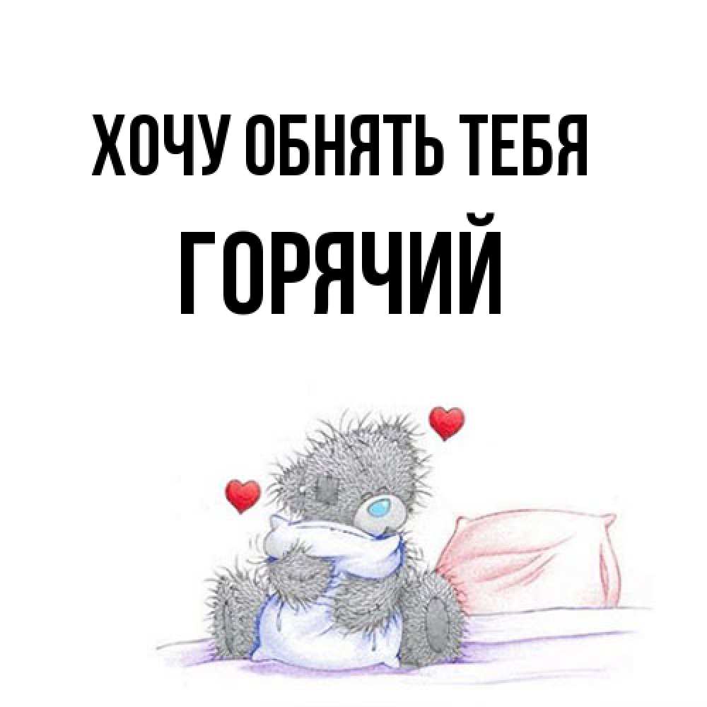 Открытка на каждый день с именем, Горячий Хочу обнять тебя сердечки мишка Тедди и кроватка Прикольная открытка с пожеланием онлайн скачать бесплатно 