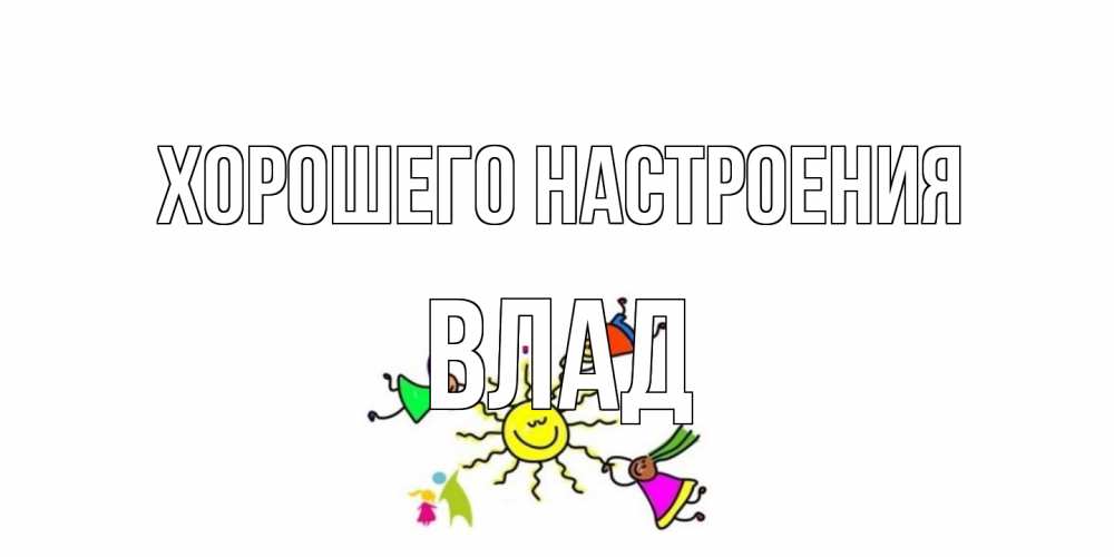 Открытка на каждый день с именем, Влад Хорошего настроения лето, солнце Прикольная открытка с пожеланием онлайн скачать бесплатно 